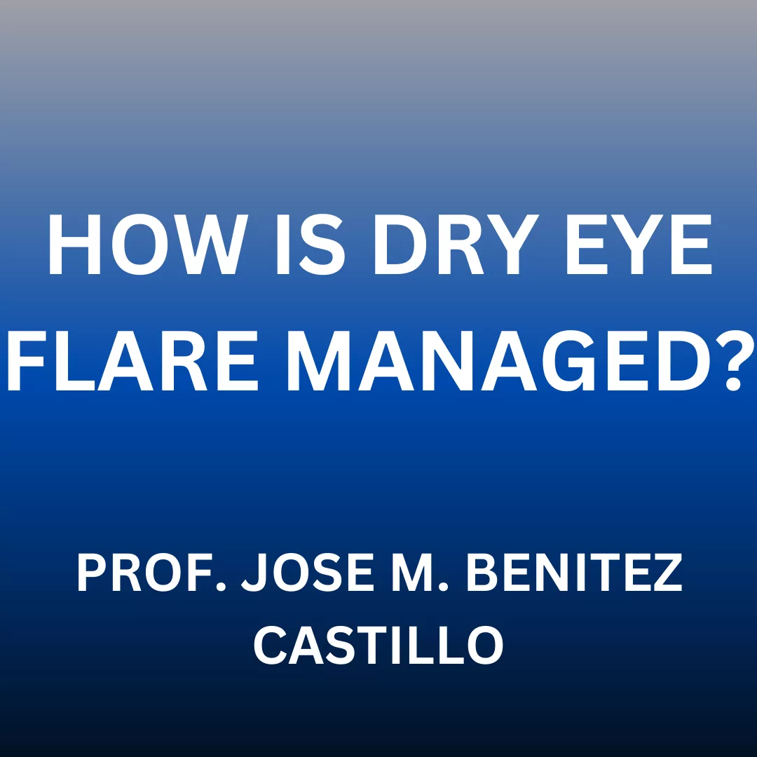 DRY EYE FLARE MANAGEMENT WITH PROFESSOR JOSE M. BENITEZ DEL CASTILLO